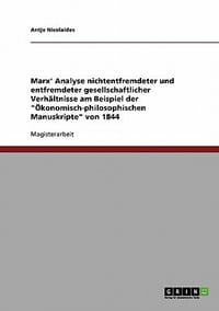 Marx' Analyse Nichtentfremdeter Und Entfremdeter Gesellschaftlicher Verh Ltnisse Am Beispiel Der \ Konomisch-Philosophischen Manuskripte\" Von 1844"