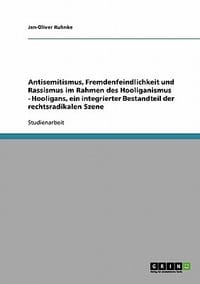 Antisemitismus, Fremdenfeindlichkeit Und Rassismus Im Rahmen Des Hooliganismus - Hooligans, Ein Integrierter Bestandteil Der Rechtsradikalen Szene