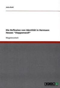 Die Reflexion Von Identitat in Hermann Hesses "Steppenwolf"