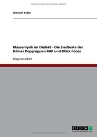 Massenlyrik Im Dialekt - Die Liedtexte Der Kolner Popgruppen Bap Und Black Fooss