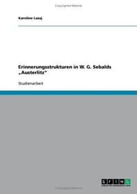 Erinnerungsstrukturen in W. G. Sebalds Austerlitz"