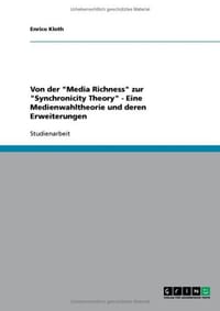 Von Der "Media Richness" Zur "Synchronicity Theory" - Eine Medienwahltheorie Und Deren Erweiterungen