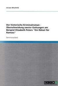 Der Historische Kriminalroman - Uberschneidung Zweier Gattungen Am Beispiel Elizabeth Peters "Ein Ratsel Fur Ramses"