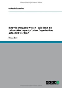 Innovationsquelle Wissen - Wie Kann Die Absorptive Capacity" Einer Organisation Gefordert Werden?