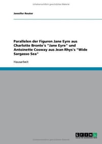 Parallelen Der Figuren Jane Eyre Aus Charlotte Bronte's "Jane Eyre" Und Antoinette Cosway Aus Jean Rhys's "Wide Sargasso Sea" - Reuter, Jennifer
