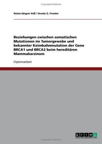 Beziehungen Zwischen Somatischen Mutationen Im Tumorgewebe Und Bekannter Keimbahnmutation Der Gene Brca1 Und Brca2 Beim Heredit Ren Mammakarzinom