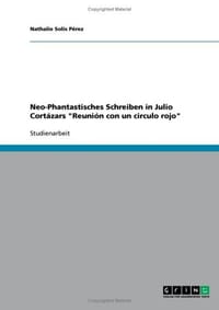 Neo-Phantastisches Schreiben in Julio Cortazars "Reunion Con Un Circulo Rojo"