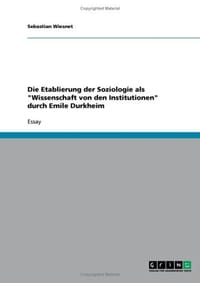 Die Etablierung Der Soziologie ALS "Wissenschaft Von Den Institutionen" Durch Emile Durkheim
