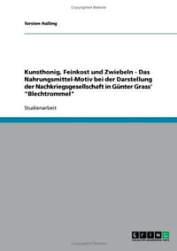 Kunsthonig, Feinkost Und Zwiebeln - Das Nahrungsmittel-Motiv Bei Der Darstellung Der Nachkriegsgesellschaft in Gunter Grass' "Blechtrommel"