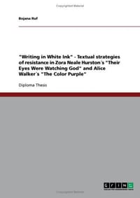 "Writing in White Ink" - Textual Strategies of Resistance in Zora Neale Hurston's "Their Eyes Were Watching God" and Alice Walker's "The Color Purple" - Ruf, Bojana