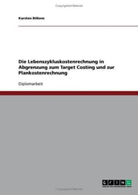 Die Lebenszykluskostenrechnung in Abgrenzung Zum Target Costing Und Zur Plankostenrechnung