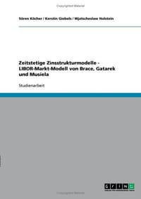 Zeitstetige Zinsstrukturmodelle - Libor-Markt-Modell Von Brace, Gatarek Und Musiela