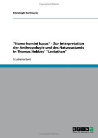 "Homo Homini Lupus" - Zur Interpretation Der Anthropologie Und Des Naturzustands in Thomas Hobbes' "Leviathan"