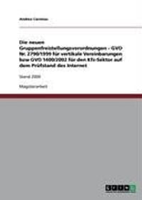 Die Neuen Gruppenfreistellungsverordnungen - Gvo NR. 2790/1999 Fur Vertikale Vereinbarungen Bzw Gvo 1400/2002 Fur Den Kfz-Sektor Auf Dem Prufstand Des
