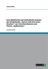 Eine Didaktische Und Methodische Analyse Des Kinderbuchs Hanno Malt Sich Einen Drachen" Von Irina Korschunow Zum Thema Aussenseiter"