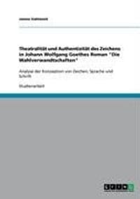 Theatralitat Und Authentizitat Des Zeichens in Johann Wolfgang Goethes Roman "Die Wahlverwandtschaften"