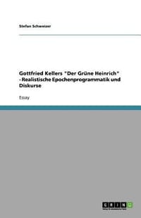 Gottfried Kellers \Der Gr Ne Heinrich\" - Realistische Epochenprogrammatik Und Diskurse"