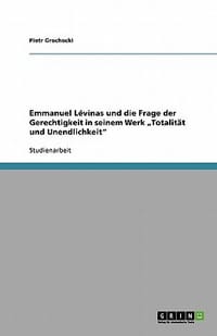Emmanuel L Vinas Und Die Frage Der Gerechtigkeit in Seinem Werk Totalit T Und Unendlichkeit\",Grochocki