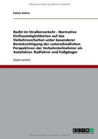Recht Im Stra Enverkehr - Normative Einflussm Glichkeiten Auf Das Verkehrsverhalten Unter Besonderer Ber Cksichtigung Der Unterschiedlichen Perspektiv
