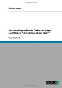Der Autobiographische Diskurs in Jorge Luis Borges' "Autobiographical Essay"