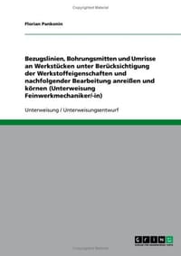 Bezugslinien, Bohrungsmitten Und Umrisse an Werkstucken Unter Berucksichtigung Der Werkstoffeigenschaften Und Nachfolgender Bearbeitung Anreissen Und