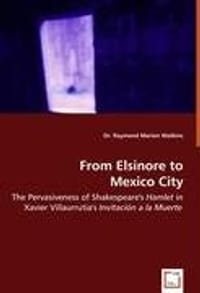 From Elsinore to Mexico City - The Pervasiveness of Shakespeare's Hamlet in Xavier Villaurrutia's Invitacion a La Muerte - Watkins, Raymond Marion