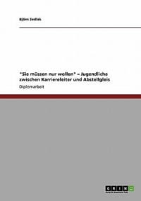 \Sie M Ssen Nur Wollen\" - Jugendliche Zwischen Karriereleiter Und Abstellgleis"