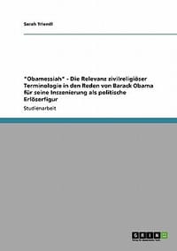 \Obamessiah\" - Die Relevanz Zivilreligi Ser Terminologie in Den Reden Von Barack Obama F R Seine Inszenierung ALS Politische Erl Serfigur"