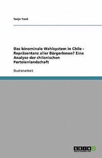 Das Binominale Wahlsystem in Chile - Repr Sentanz Aller B Rgerinnen? Eine Analyse Der Chilenischen Parteienlandschaft