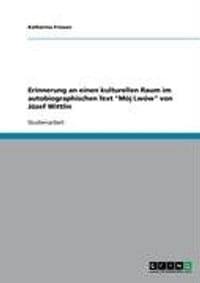Erinnerung an Einen Kulturellen Raum Im Autobiographischen Text "M J Lw W" Von J Zef Wittlin
