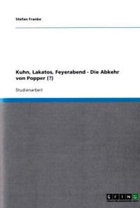 Kuhn, Lakatos, Feyerabend - Die Abkehr Von Popper