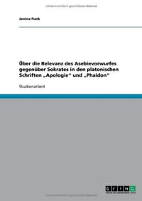 Ber Die Relevanz Des Asebievorwurfes Gegen Ber Sokrates in Den Platonischen Schriften Apologie" Und Phaidon"