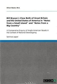 Bill Bryson's View Both of Great Britain and the United States of America in "Notes from a Small Island" and "Notes from a Big Country" - Baum, M. a. Oliver