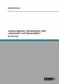 Julianus Apostata - Christenhasser, Oder Gutmensch\ Und Toleranzstifter?"