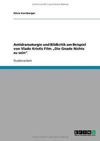 Antidramaturgie Und Bildkritik Am Beispiel Von Vlado Kristls Film Die Gnade Nichts Zu Sein"