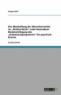 Die Abschaffung Der Menschenrechte Im Dritten Reich\ Unter Besonderer Ber Cksichtigung Des Euthanasieprogramms\" F R Psychisch Kranke"