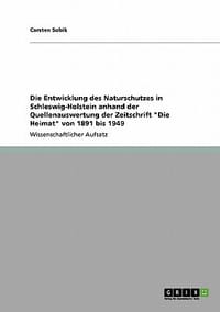 Die Entwicklung Des Naturschutzes in Schleswig-Holstein Anhand Der Quellenauswertung Der Zeitschrift \Die Heimat\" Von 1891 Bis 1949"