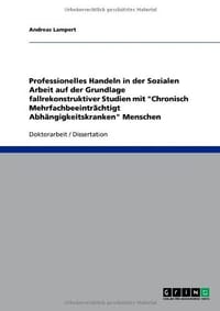 Professionelles Handeln in Der Sozialen Arbeit Auf Der Grundlage Fallrekonstruktiver Studien Mit "Chronisch Mehrfachbeeintr Chtigt Abh Ngigkeitskranke