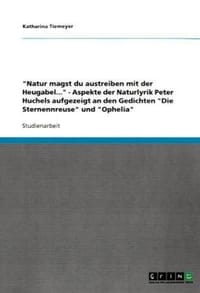 "Natur Magst Du Austreiben Mit Der Heugabel..." - Aspekte Der Naturlyrik Peter Huchels Aufgezeigt an Den Gedichten "Die Sternennreuse" Und "Ophelia" - Tiemeyer, Katharina