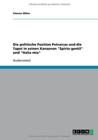 Die Politische Position Petrarcas Und Die Topoi in Seinen Kanzonen "Spirto Gentil" Und "Italia MIA" - Mihm, Simone