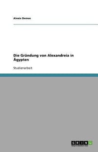 Die Gr Ndung Von Alexandreia in Gypten