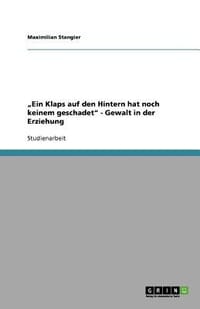 Ein Klaps Auf Den Hintern Hat Noch Keinem Geschadet\ - Gewalt in Der Erziehung"