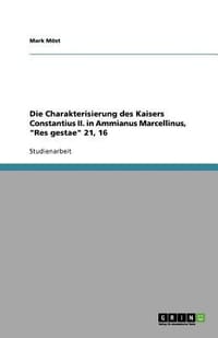 Die Charakterisierung Des Kaisers Constantius II. in Ammianus Marcellinus, \Res Gestae\" 21