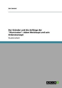 Der Gr Nder Und Die Anf Nge Der \Illuminaten\"