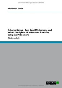 Schamanismus - Zum Begriff Schamane Und Seiner G Ltigkeit Fur Mesoamerikanische Religi Se PH Nomene