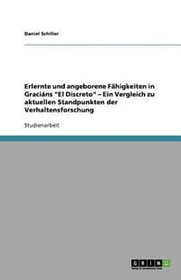 Erlernte Und Angeborene F Higkeiten in Graci NS \El Discreto\" - Ein Vergleich Zu Aktuellen Standpunkten Der Verhaltensforschung"
