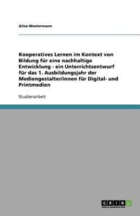 Kooperatives Lernen Im Kontext Von Bildung F R Eine Nachhaltige Entwicklung - Ein Unterrichtsentwurf F R Das 1. Ausbildungsjahr Der Mediengestalter/In