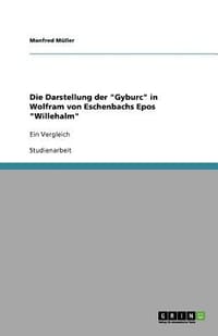 Die Darstellung Der "Gyburc" in Wolfram Von Eschenbachs Epos "Willehalm"
