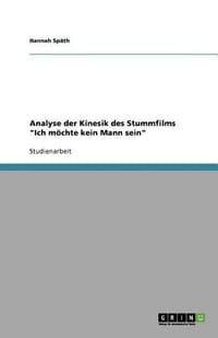 Analyse Der Kinesik Des Stummfilms "Ich M Chte Kein Mann Sein"