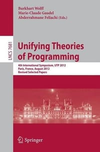 Unifying Theories of Programming - Wolff, Burkhard; Gaudel, Marie-Claude; Feliachi, Abderrahmane
